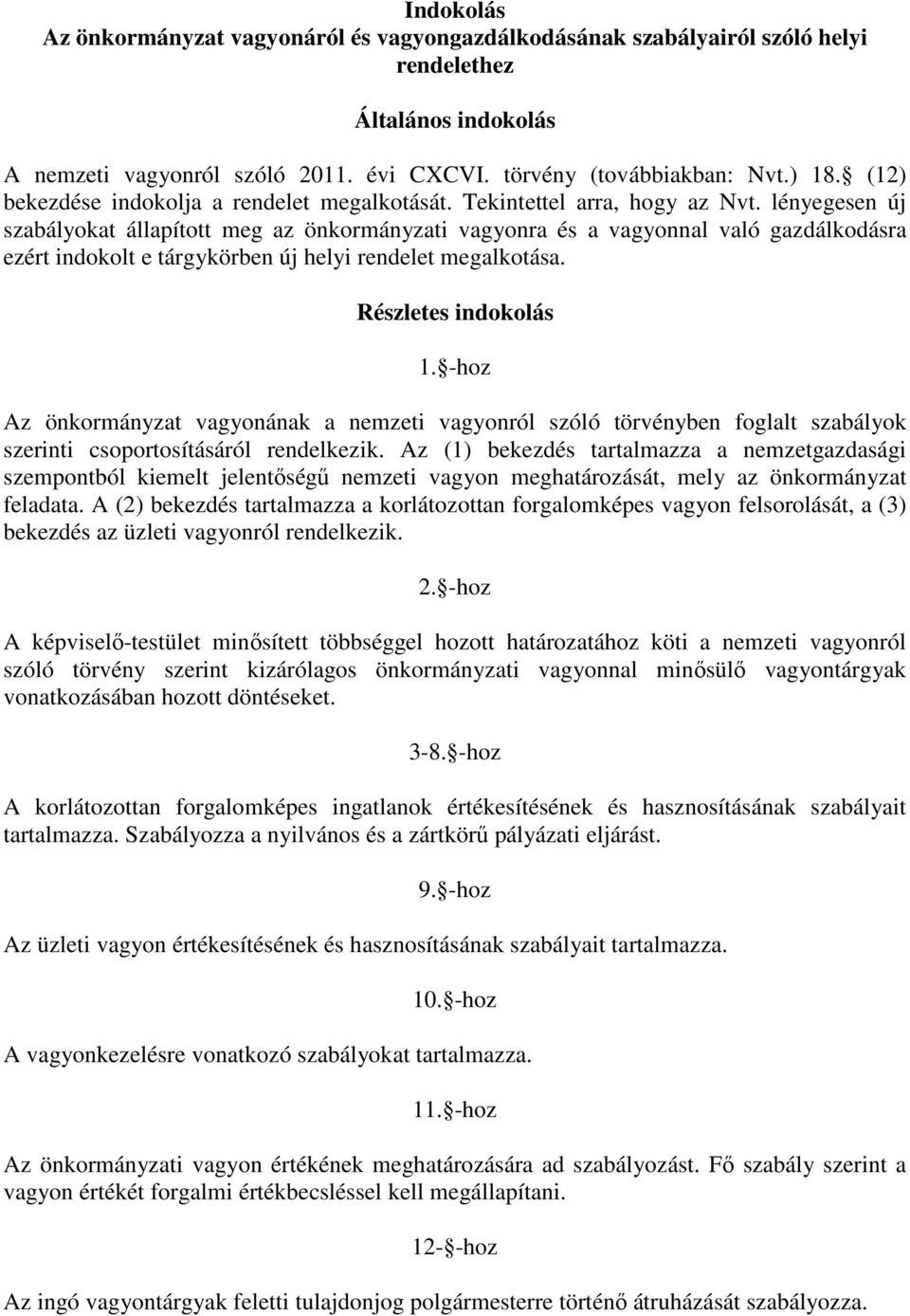 lényegesen új szabályokat állapított meg az önkormányzati vagyonra és a vagyonnal való gazdálkodásra ezért indokolt e tárgykörben új helyi rendelet megalkotása. Részletes indokolás 1.