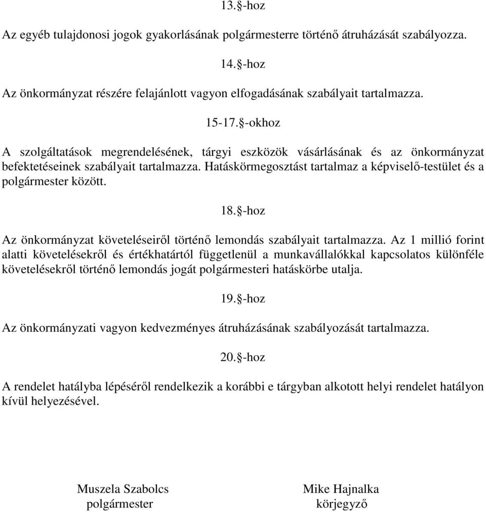 Hatáskörmegosztást tartalmaz a képviselő-testület és a polgármester között. 18. -hoz Az önkormányzat követeléseiről történő lemondás szabályait tartalmazza.