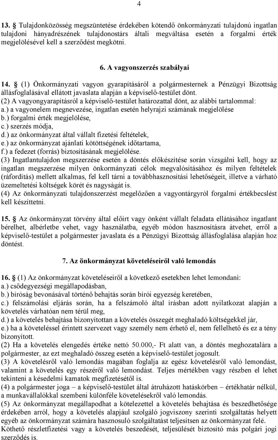 (1) Önkormányzati vagyon gyarapításáról a polgármesternek a Pénzügyi Bizottság állásfoglalásával ellátott javaslata alapján a képviselő-testület dönt.