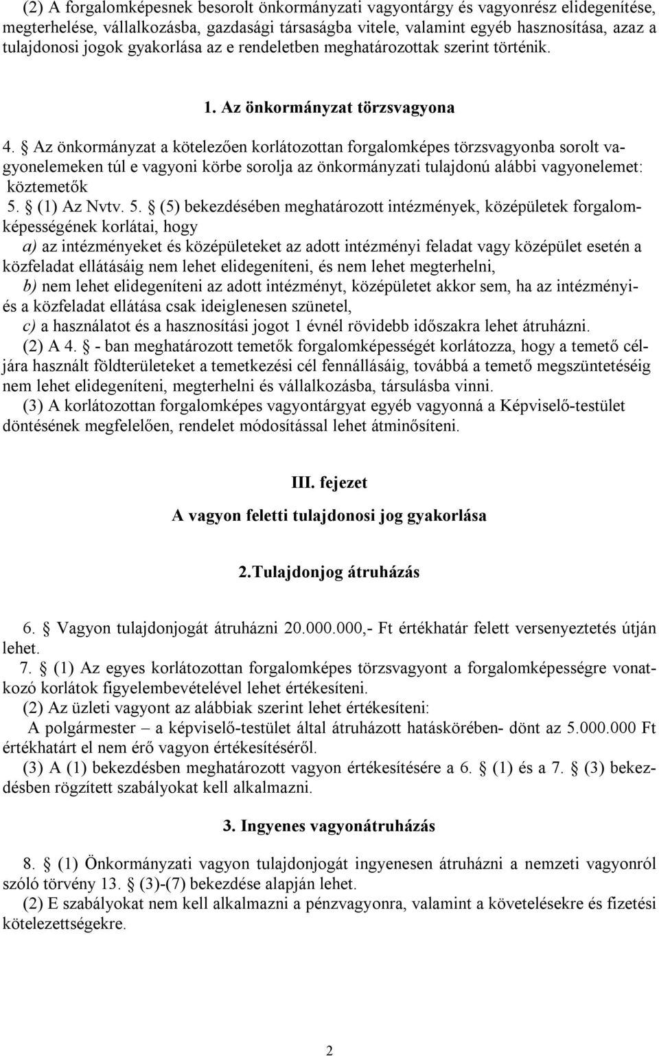 Az önkormányzat a kötelezően korlátozottan forgalomképes törzsvagyonba sorolt vagyonelemeken túl e vagyoni körbe sorolja az önkormányzati tulajdonú alábbi vagyonelemet: köztemetők 5.