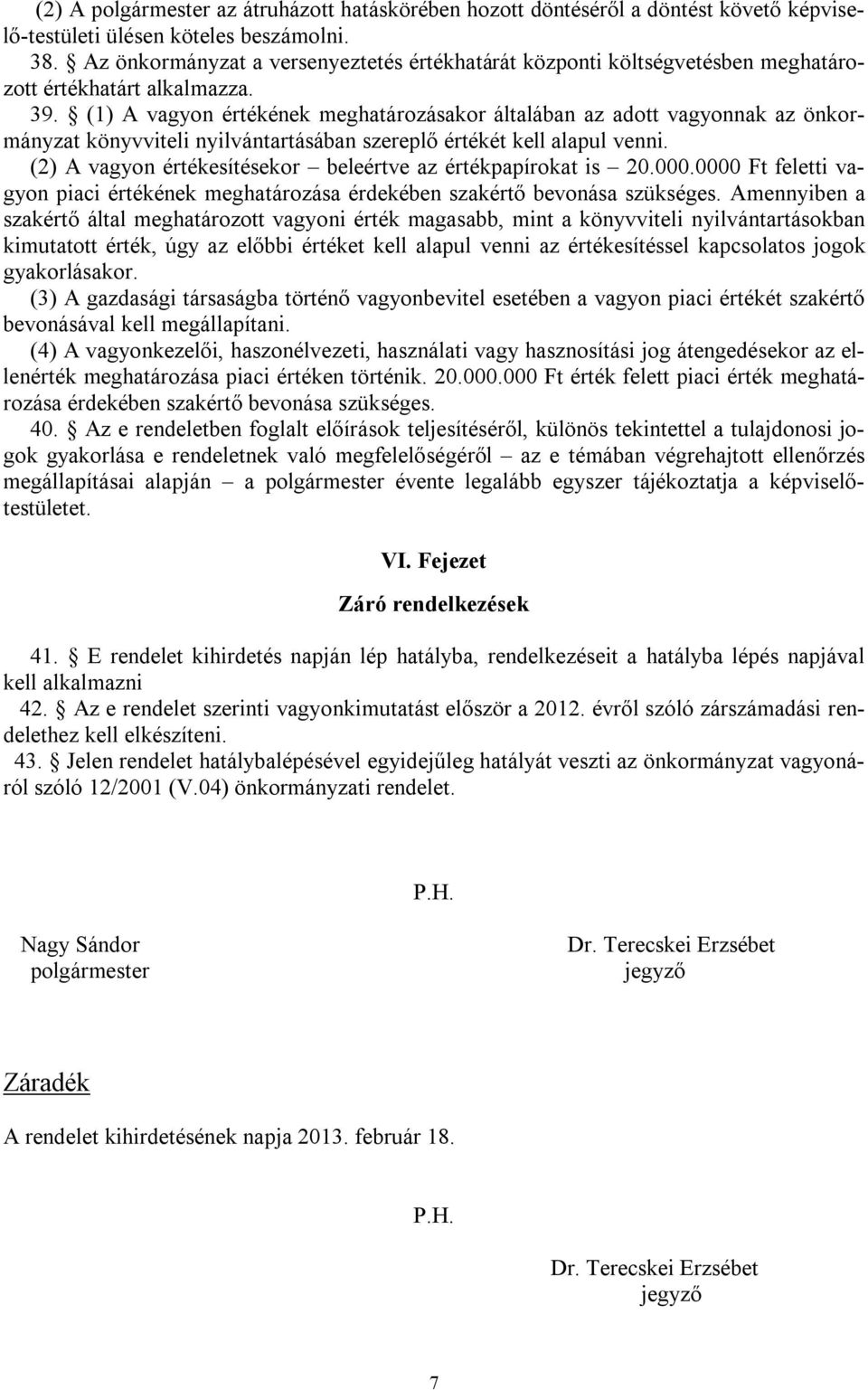 (1) A vagyon értékének meghatározásakor általában az adott vagyonnak az önkormányzat könyvviteli nyilvántartásában szereplő értékét kell alapul venni.