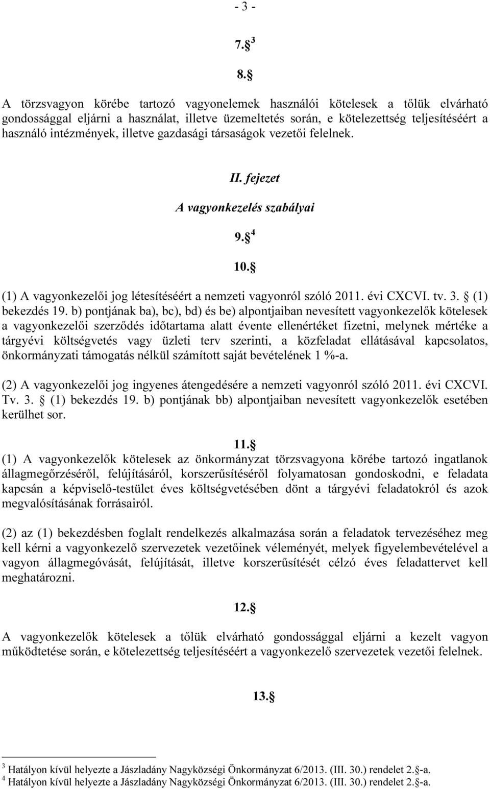 illetve gazdasági társaságok vezetői felelnek. II. fejezet A vagyonkezelés szabályai 9. 4 10. (1) A vagyonkezelői jog létesítéséért a nemzeti vagyonról szóló 2011. évi CXCVI. tv. 3. (1) bekezdés 19.