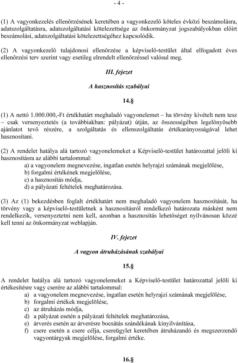 (2) A vagyonkezelő tulajdonosi ellenőrzése a képviselő-testület által elfogadott éves ellenőrzési terv szerint vagy esetileg elrendelt ellenőrzéssel valósul meg. III.