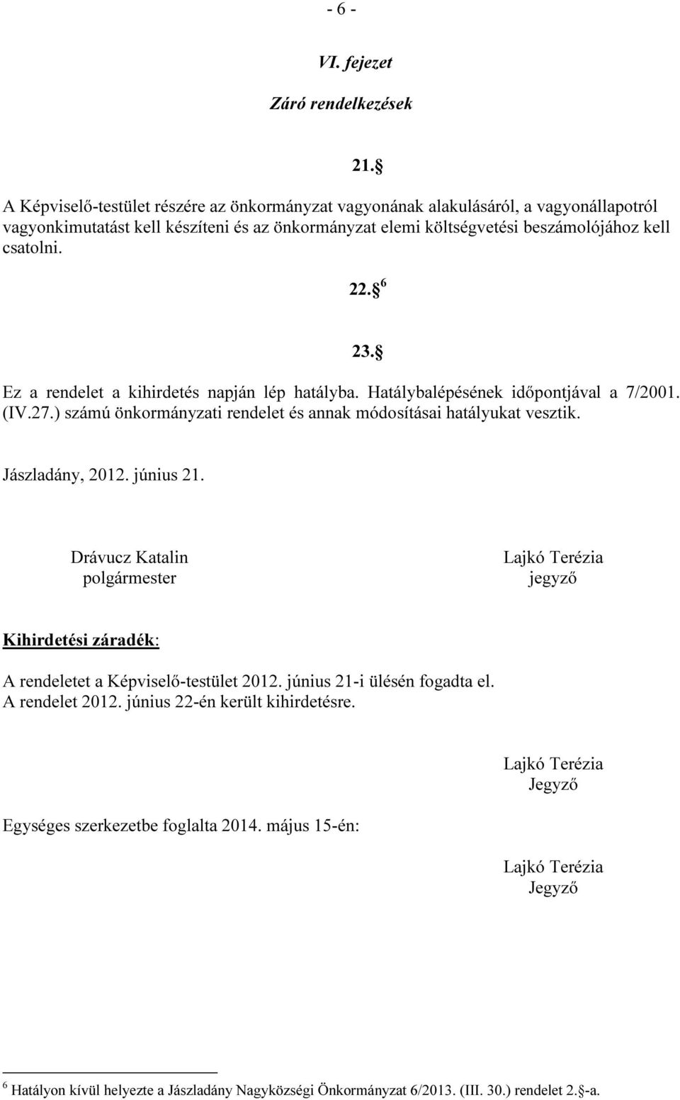 beszámolójához kell csatolni. 21. 22. 6 Ez a rendelet a kihirdetés napján lép hatályba. Hatálybalépésének időpontjával a 7/2001. (IV.27.