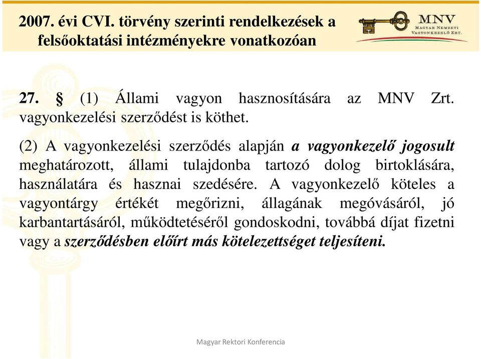 (2) A vagyonkezelési szerzıdés alapján a vagyonkezelı jogosult meghatározott, állami tulajdonba tartozó dolog birtoklására,