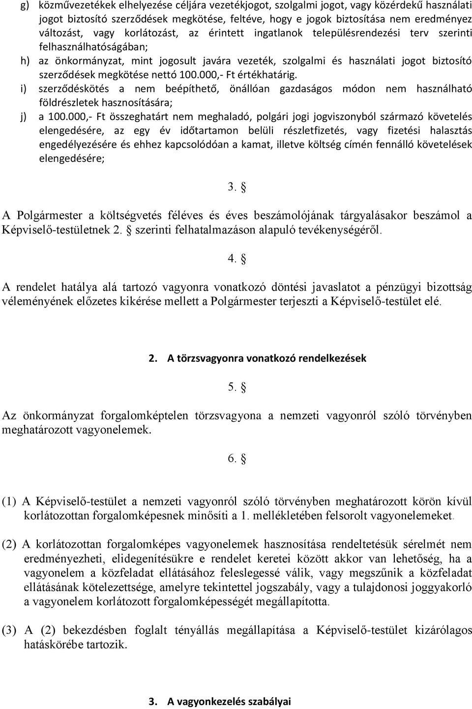 megkötése nettó 100.000,- Ft értékhatárig. i) szerződéskötés a nem beépíthető, önállóan gazdaságos módon nem használható földrészletek hasznosítására; j) a 100.