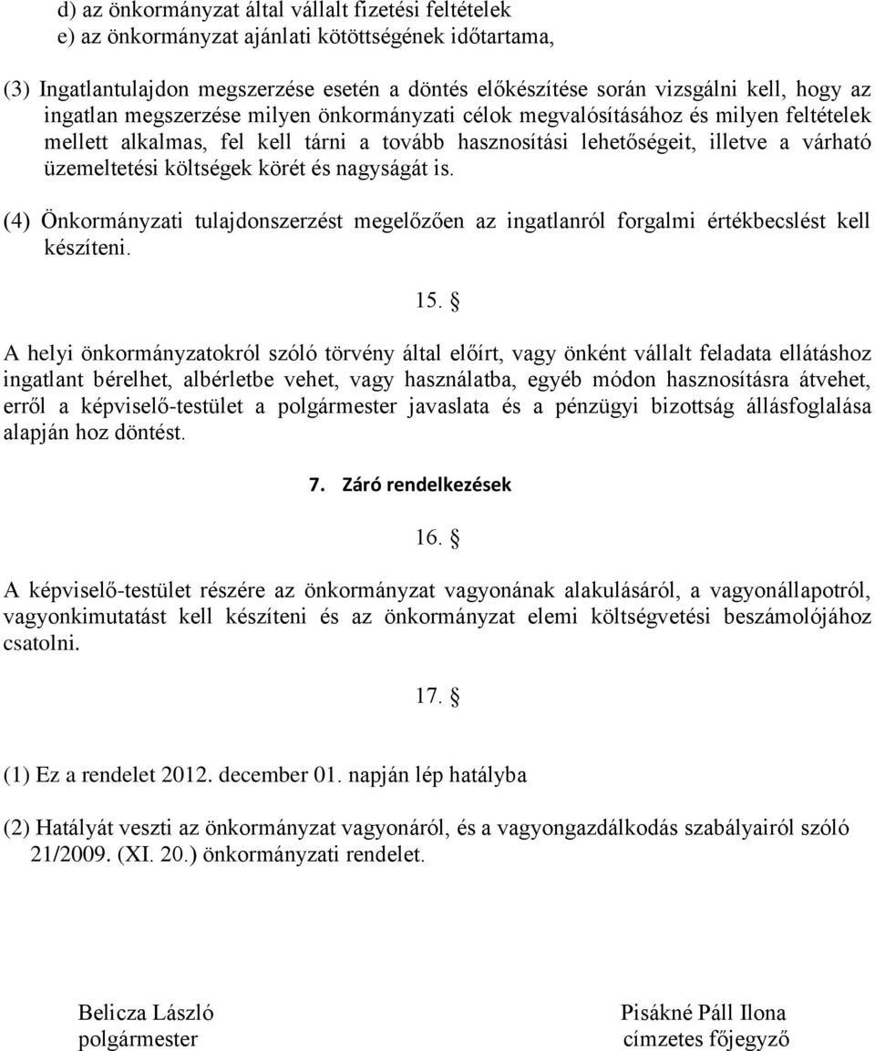 körét és nagyságát is. (4) Önkormányzati tulajdonszerzést megelőzően az ingatlanról forgalmi értékbecslést kell készíteni. 15.