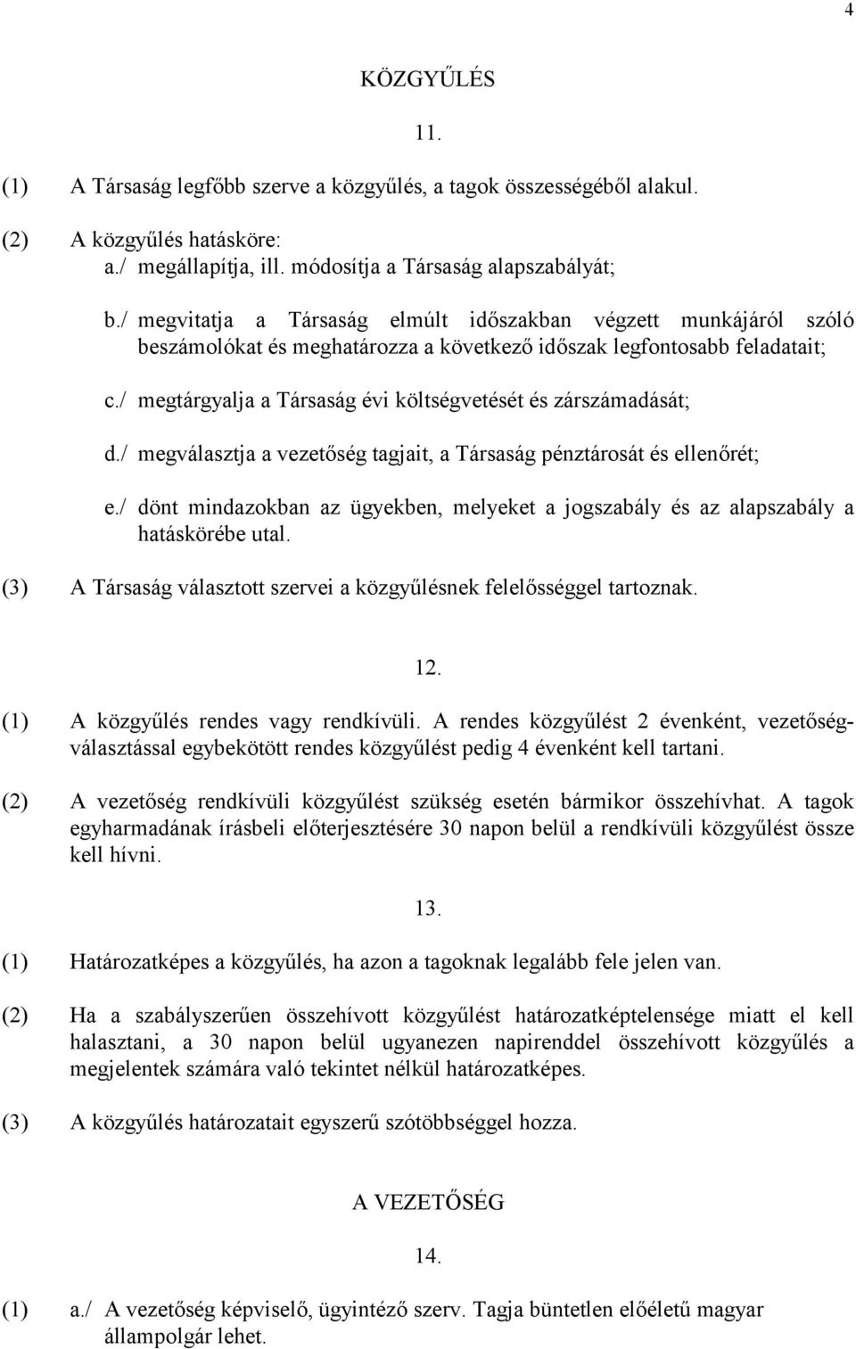 / megtárgyalja a Társaság évi költségvetését és zárszámadását; d./ megválasztja a vezetőség tagjait, a Társaság pénztárosát és ellenőrét; e.