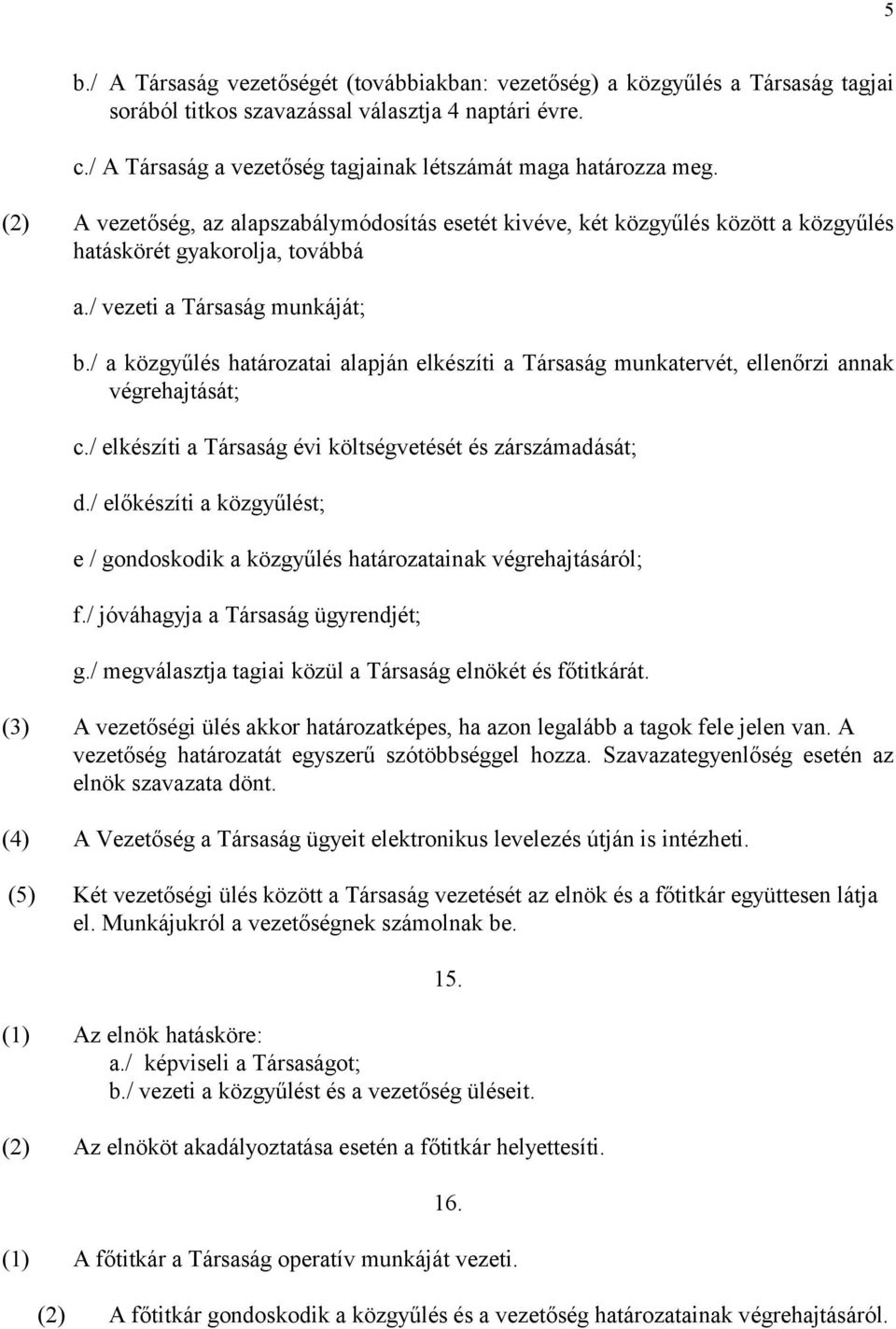 / vezeti a Társaság munkáját; b./ a közgyűlés határozatai alapján elkészíti a Társaság munkatervét, ellenőrzi annak végrehajtását; c./ elkészíti a Társaság évi költségvetését és zárszámadását; d.