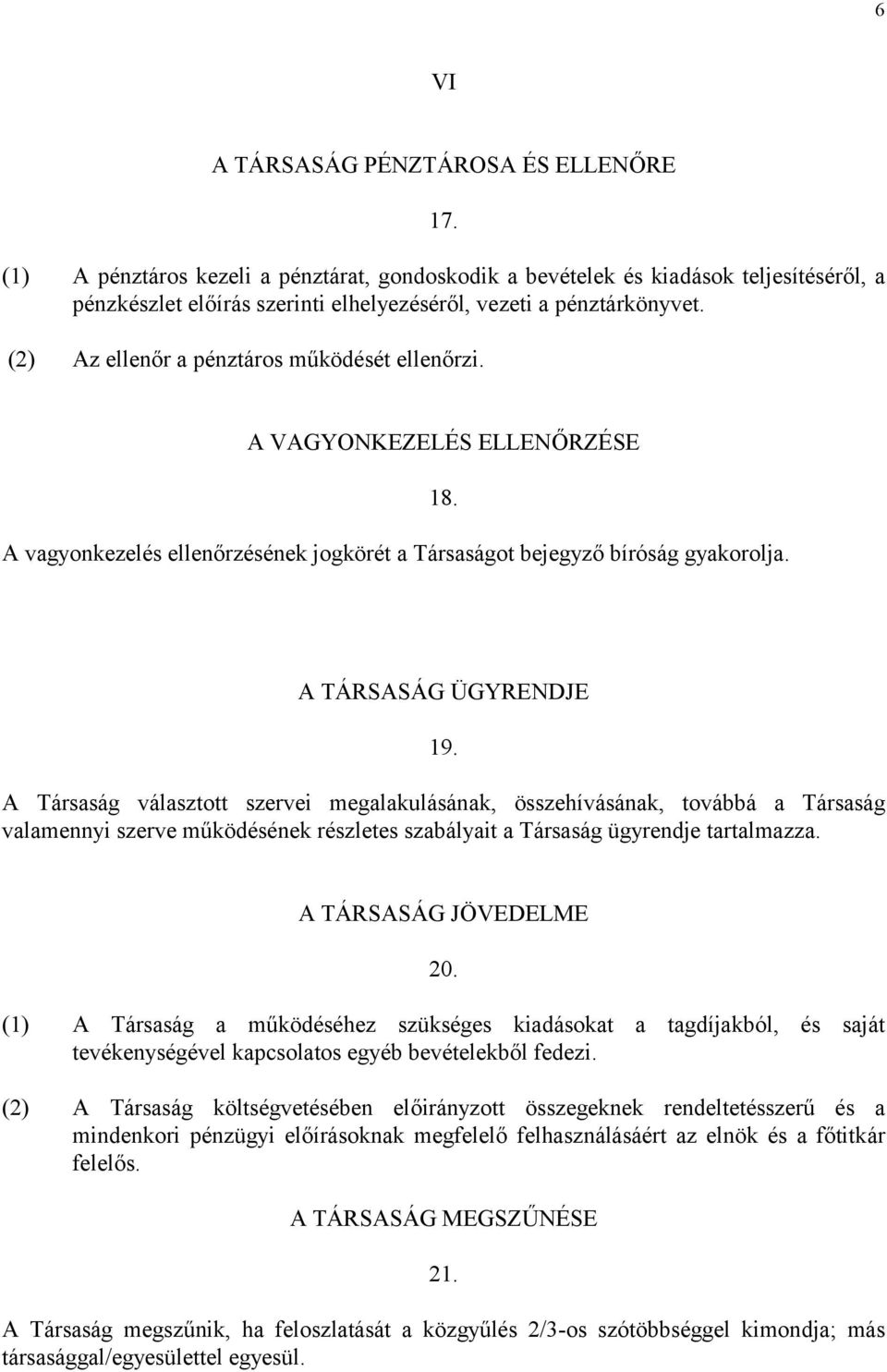 (2) Az ellenőr a pénztáros működését ellenőrzi. A VAGYONKEZELÉS ELLENŐRZÉSE A vagyonkezelés ellenőrzésének jogkörét a Társaságot bejegyző bíróság gyakorolja. 18. A TÁRSASÁG ÜGYRENDJE 19.