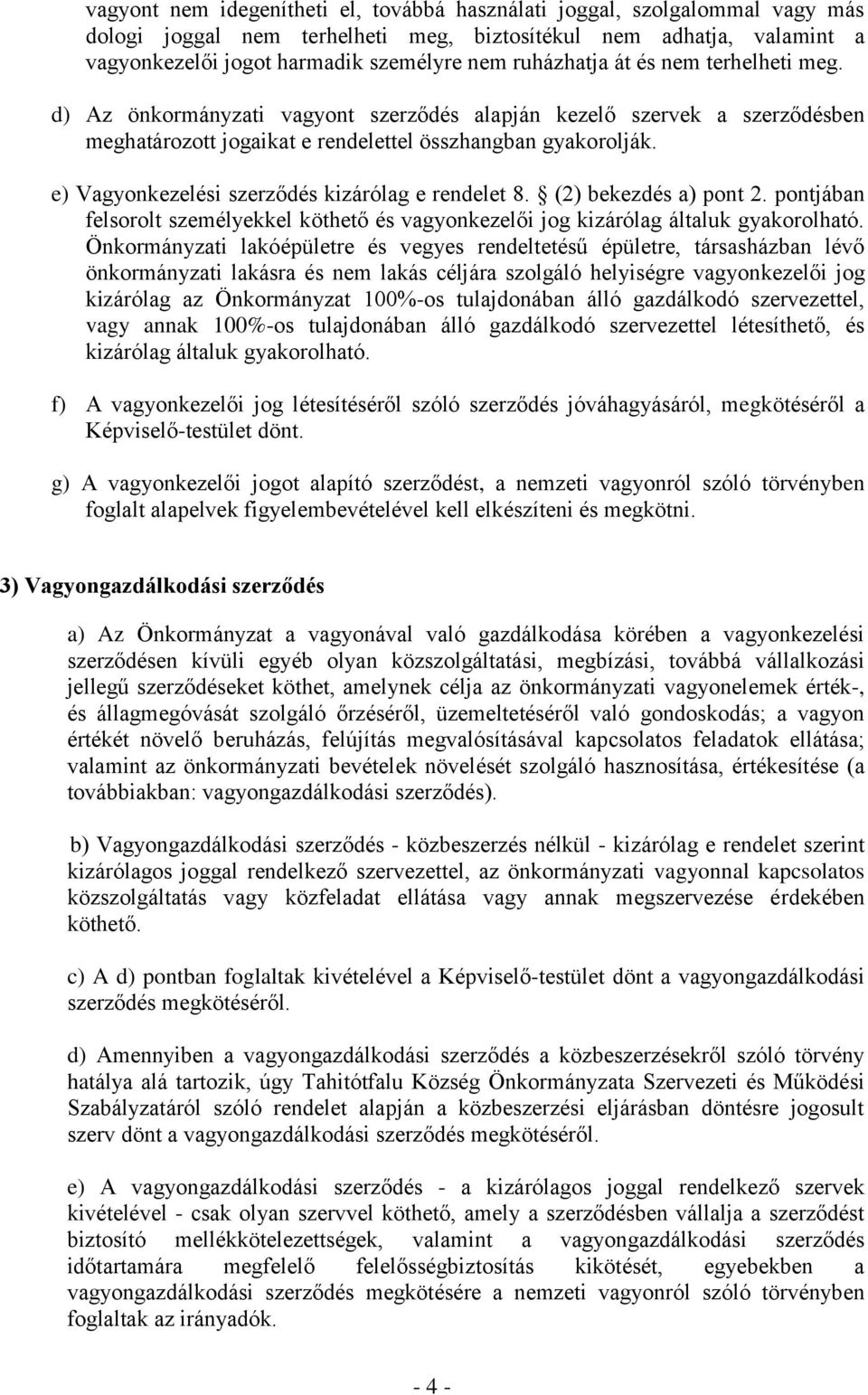 e) Vagyonkezelési szerződés kizárólag e rendelet 8. (2) bekezdés a) pont 2. pontjában felsorolt személyekkel köthető és vagyonkezelői jog kizárólag általuk gyakorolható.