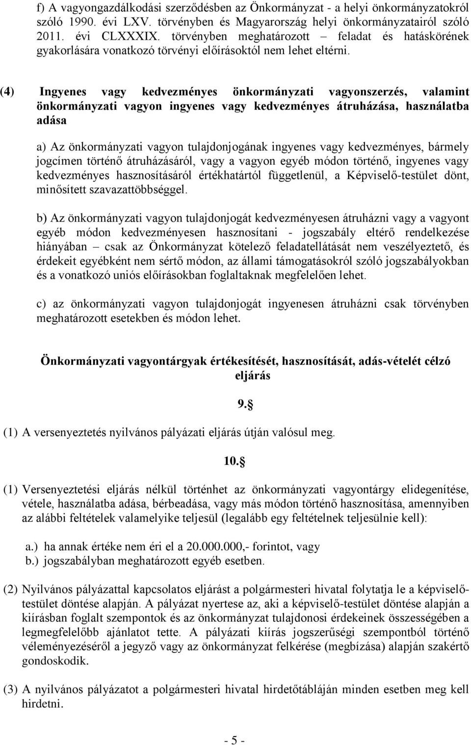 (4) Ingyenes vagy kedvezményes önkormányzati vagyonszerzés, valamint önkormányzati vagyon ingyenes vagy kedvezményes átruházása, használatba adása a) Az önkormányzati vagyon tulajdonjogának ingyenes