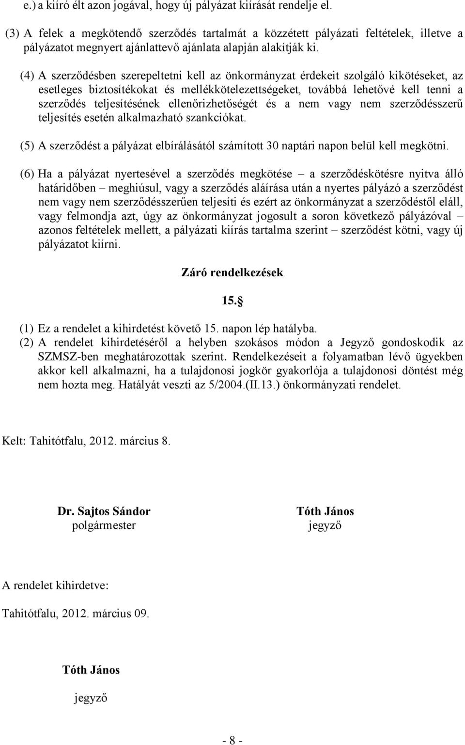 (4) A szerződésben szerepeltetni kell az önkormányzat érdekeit szolgáló kikötéseket, az esetleges biztosítékokat és mellékkötelezettségeket, továbbá lehetővé kell tenni a szerződés teljesítésének