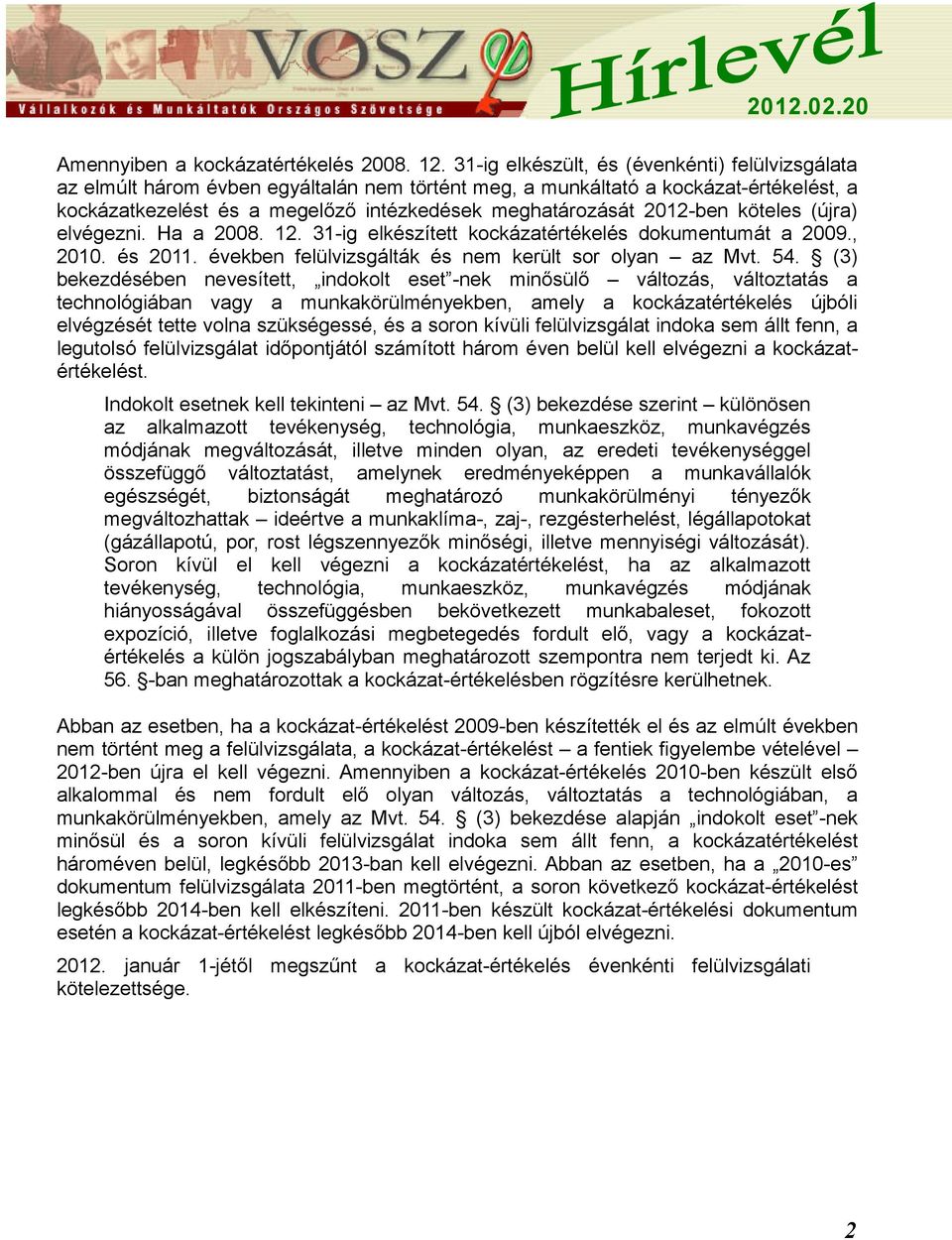 2012-ben köteles (újra) elvégezni. Ha a 2008. 12. 31-ig elkészített kockázatértékelés dokumentumát a 2009., 2010. és 2011. években felülvizsgálták és nem került sor olyan az Mvt. 54.