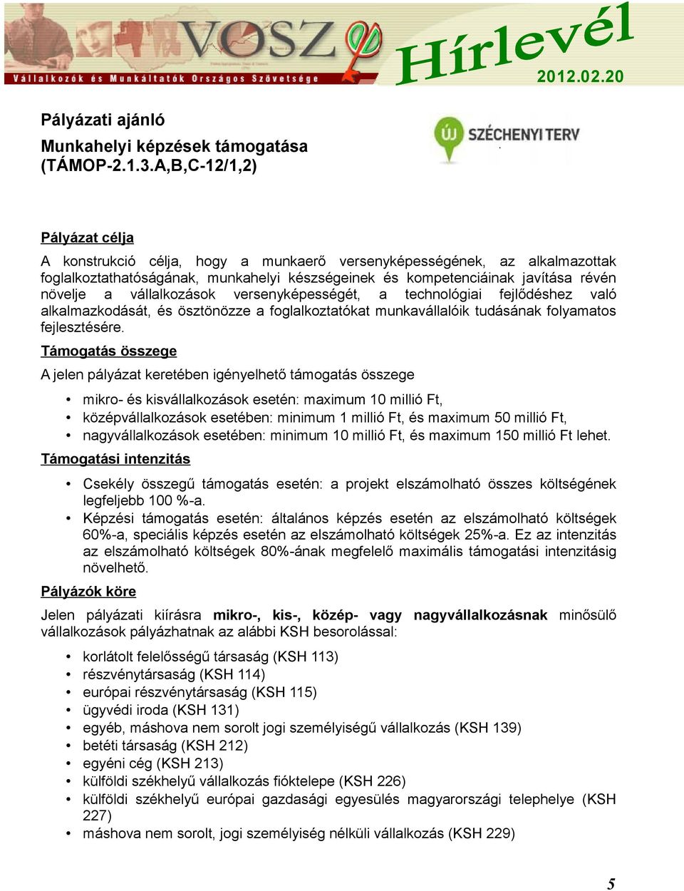 vállalkozások versenyképességét, a technológiai fejlődéshez való alkalmazkodását, és ösztönözze a foglalkoztatókat munkavállalóik tudásának folyamatos fejlesztésére.