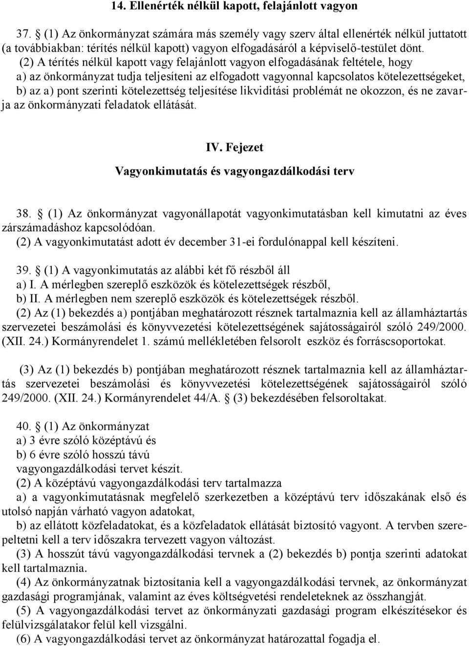 (2) A térítés nélkül kapott vagy felajánlott vagyon elfogadásának feltétele, hogy a) az önkormányzat tudja teljesíteni az elfogadott vagyonnal kapcsolatos kötelezettségeket, b) az a) pont szerinti