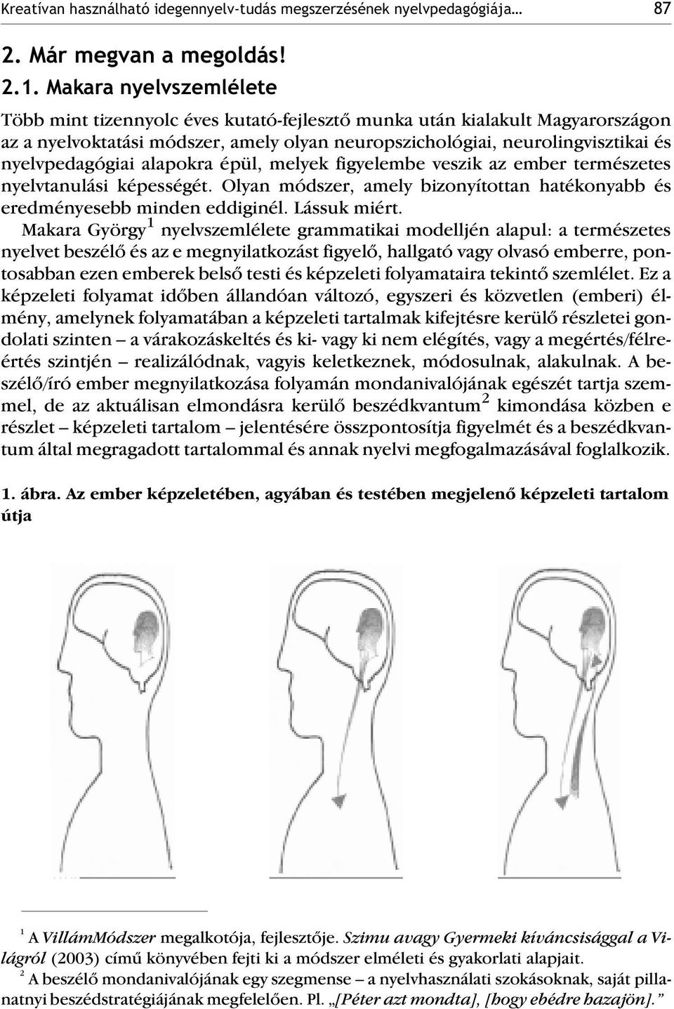 alapokra épül, melyek figyelembe veszik az ember természetes nyelvtanulási képességét. Olyan módszer, amely bizonyítottan hatékonyabb és eredményesebb minden eddiginél. Lássuk miért.