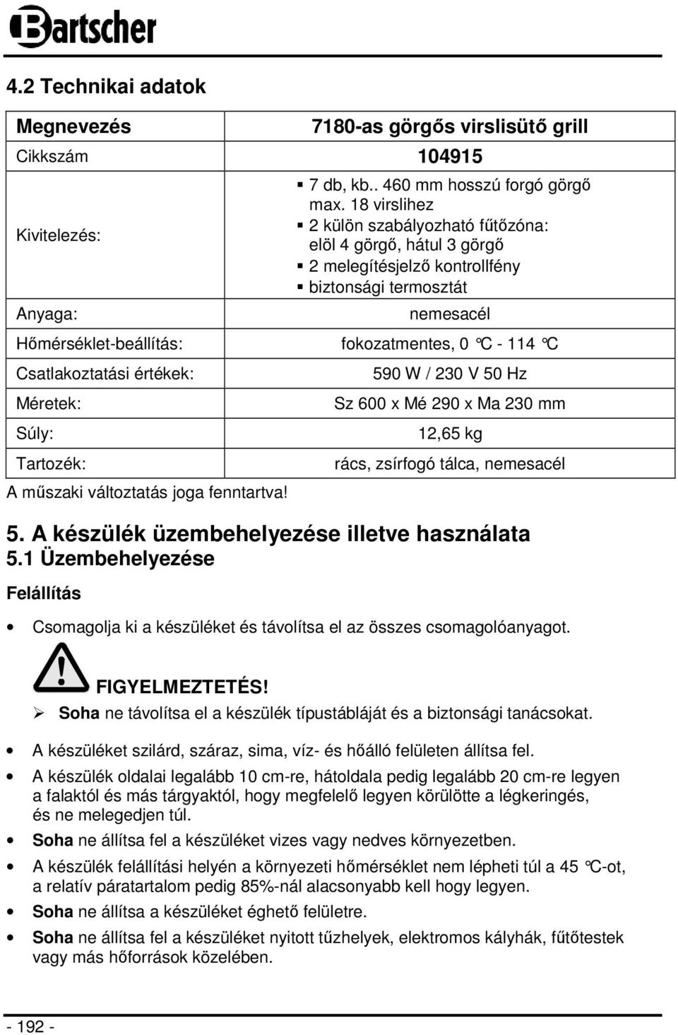 Csatlakoztatási értékek: Méretek: Súly: 590 W / 230 V 50 Hz Sz 600 x Mé 290 x Ma 230 mm 12,65 kg Tartozék: A műszaki változtatás joga fenntartva! rács, zsírfogó tálca, nemesacél 5.