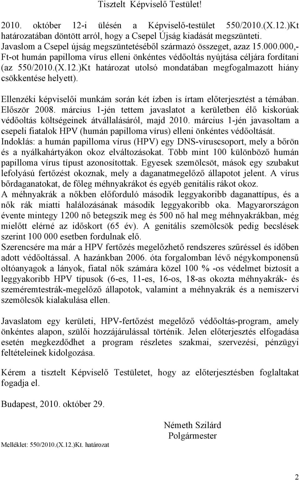 )Kt határozat utolsó mondatában megfogalmazott hiány csökkentése helyett). Ellenzéki képviselői munkám során két ízben is írtam előterjesztést a témában. Először 2008.