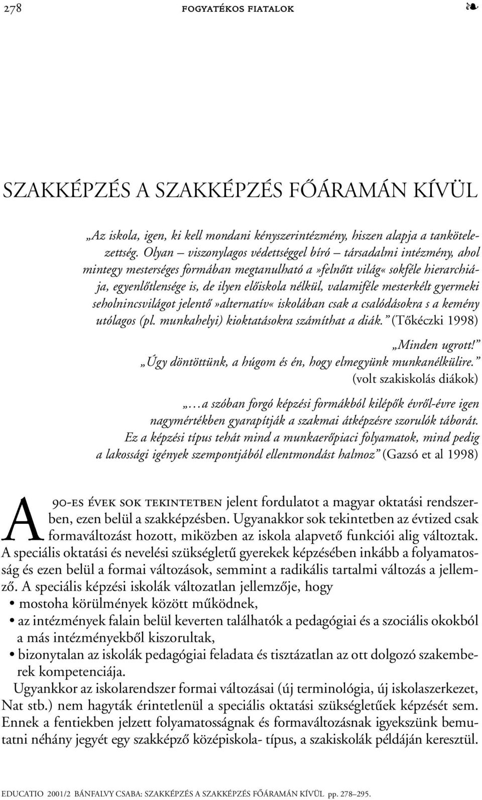 valamiféle mesterkélt gyermeki seholnincsvilágot jelentõ»alternatív«iskolában csak a csalódásokra s a kemény utólagos (pl. munkahelyi) kioktatásokra számíthat a diák. (Tõkéczki 1998) Minden ugrott!