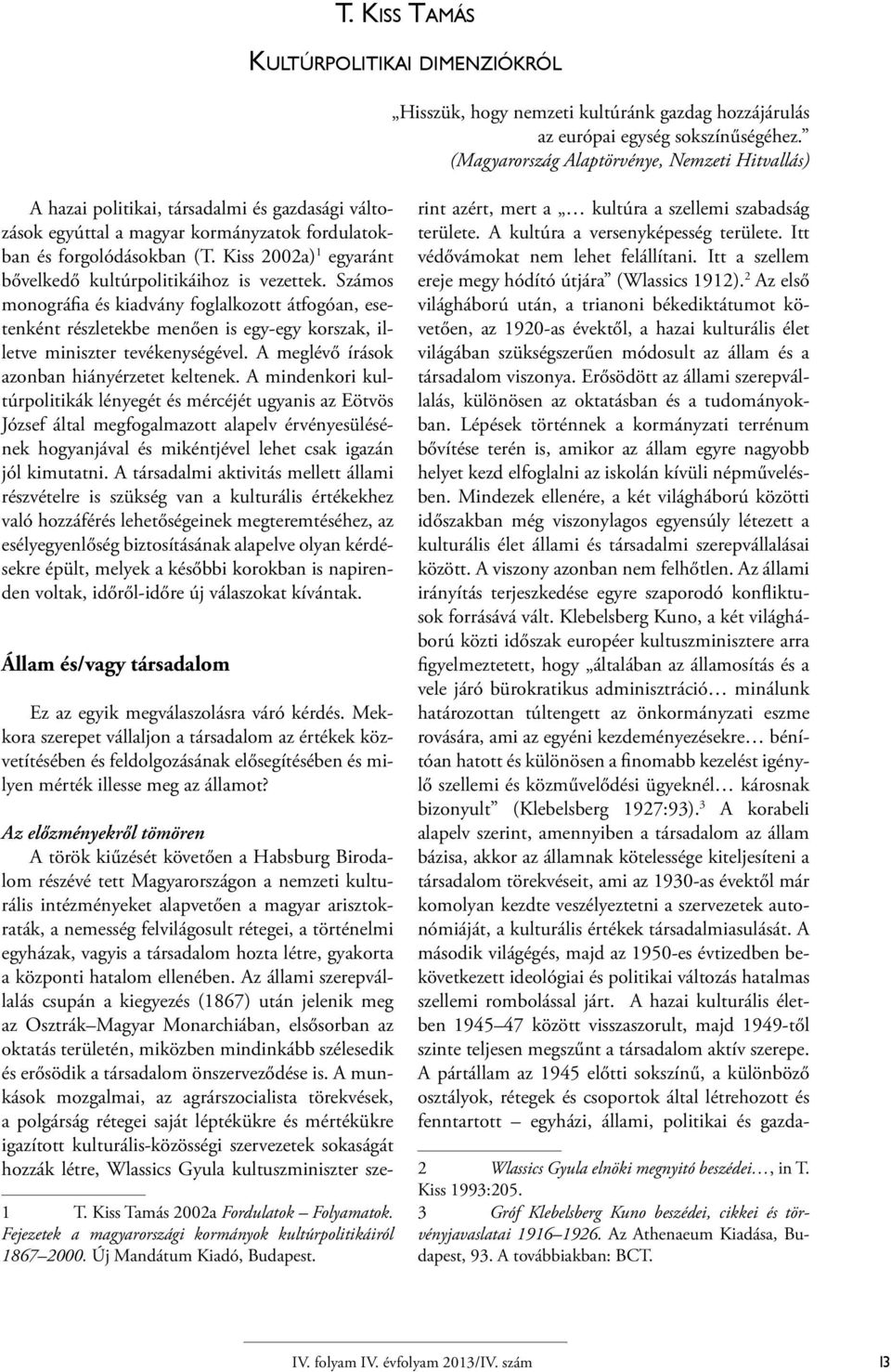 Kiss 2002a) 1 egyaránt bővelkedő kultúrpolitikáihoz is vezettek.
