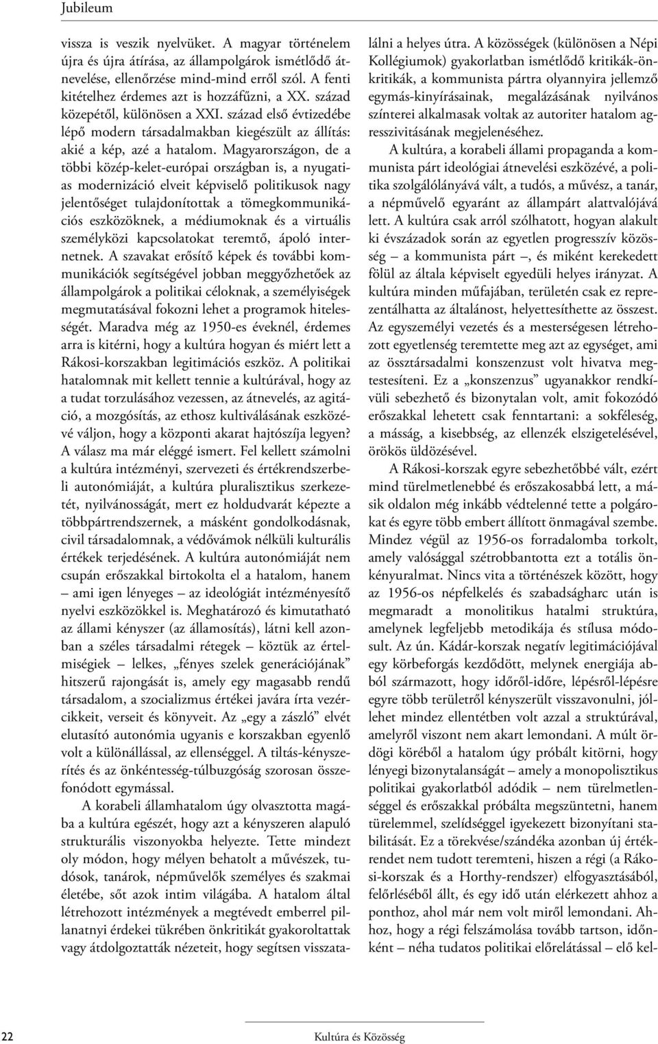 Magyarországon, de a többi közép-kelet-európai országban is, a nyugatias modernizáció elveit képviselő politikusok nagy jelentőséget tulajdonítottak a tömegkommunikációs eszközöknek, a médiumoknak és