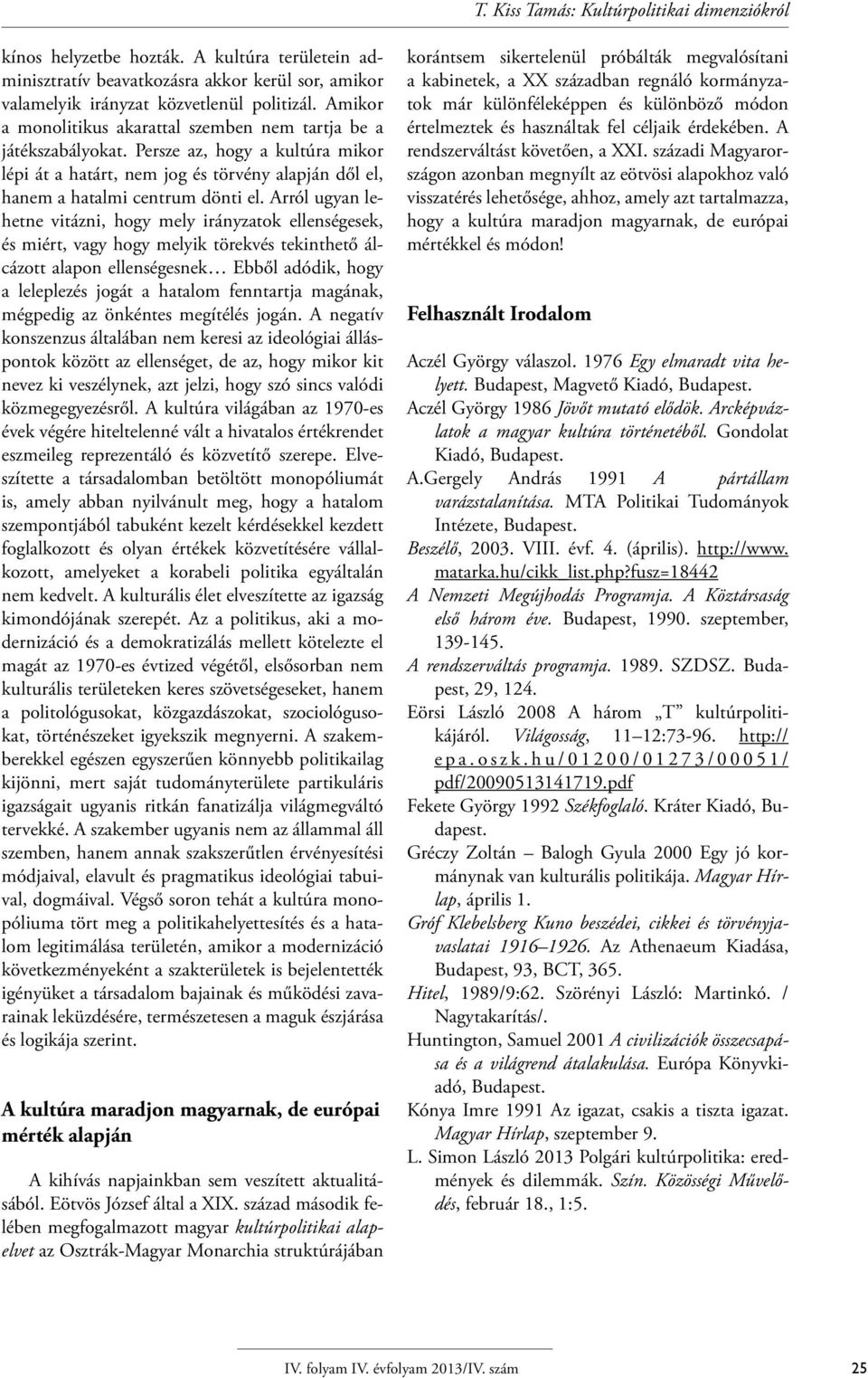 Arról ugyan lehetne vitázni, hogy mely irányzatok ellenségesek, és miért, vagy hogy melyik törekvés tekinthető álcázott alapon ellenségesnek Ebből adódik, hogy a leleplezés jogát a hatalom fenntartja