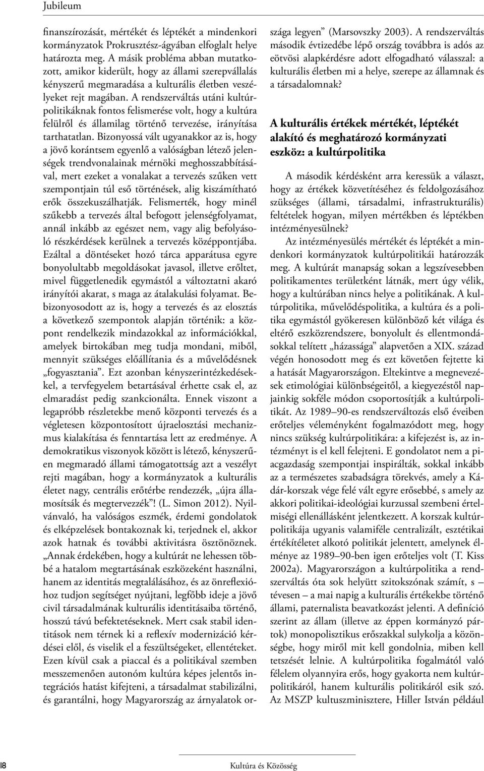 A rendszerváltás utáni kultúrpolitikáknak fontos felismerése volt, hogy a kultúra felülről és államilag történő tervezése, irányítása tarthatatlan.