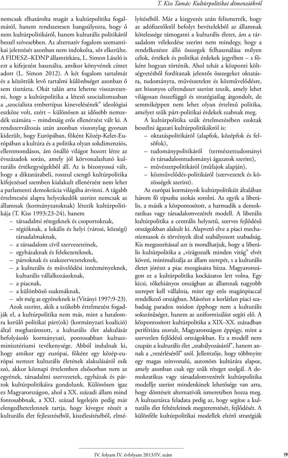 Simon László is ezt a kifejezést használta, amikor könyvének címet adott (L. Simon 2012). A két fogalom tartalmát és a közöttük levő tartalmi különbséget azonban ő sem tisztázta.