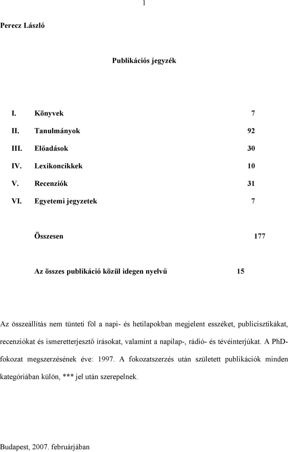 megjelent esszéket, publicisztikákat, recenziókat és ismeretterjesztő írásokat, valamint a napilap-, rádió- és tévéinterjúkat.