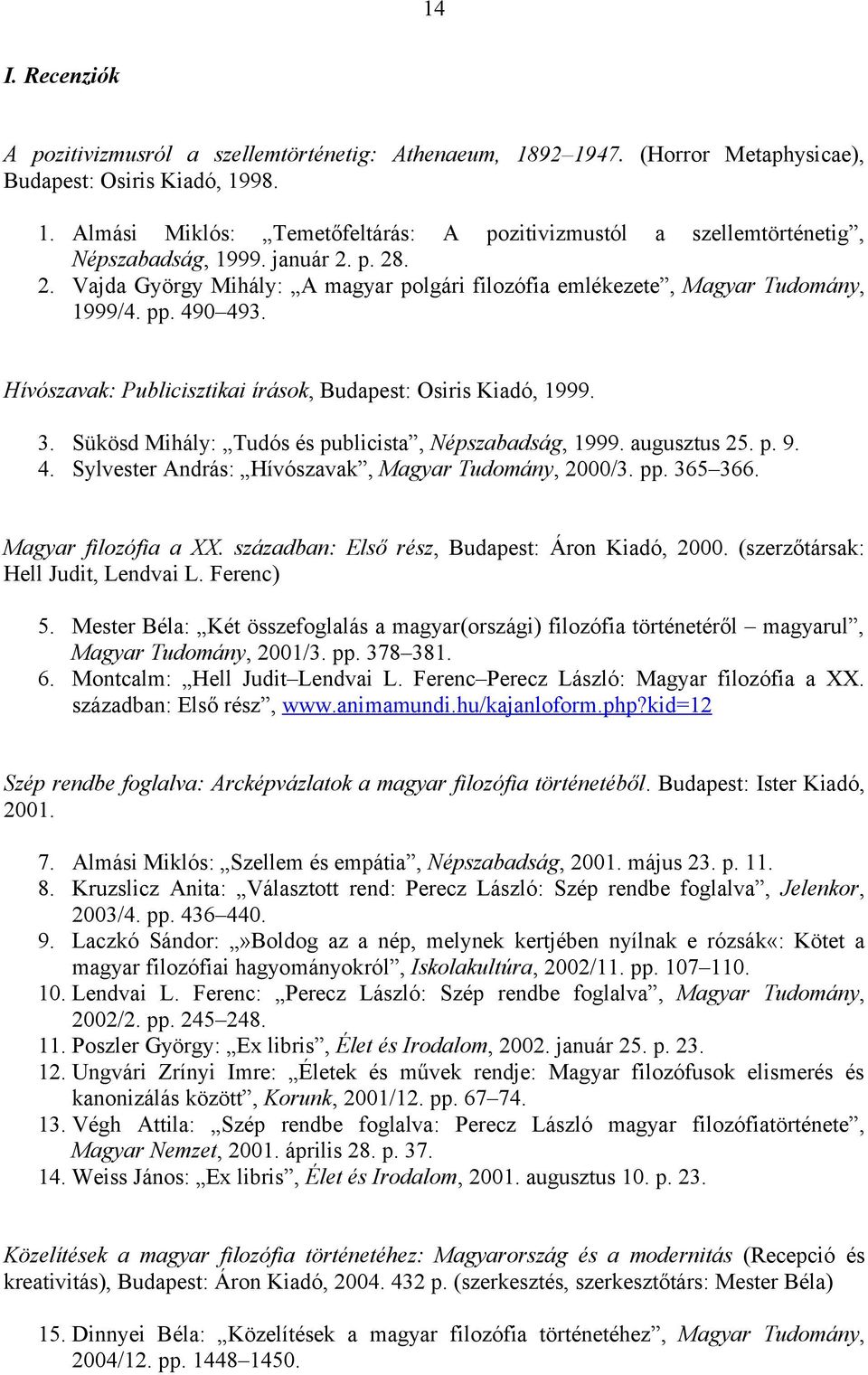 Sükösd Mihály: Tudós és publicista, Népszabadság, 1999. augusztus 25. p. 9. 4. Sylvester András: Hívószavak, Magyar Tudomány, 2000/3. pp. 365 366. Magyar filozófia a XX.