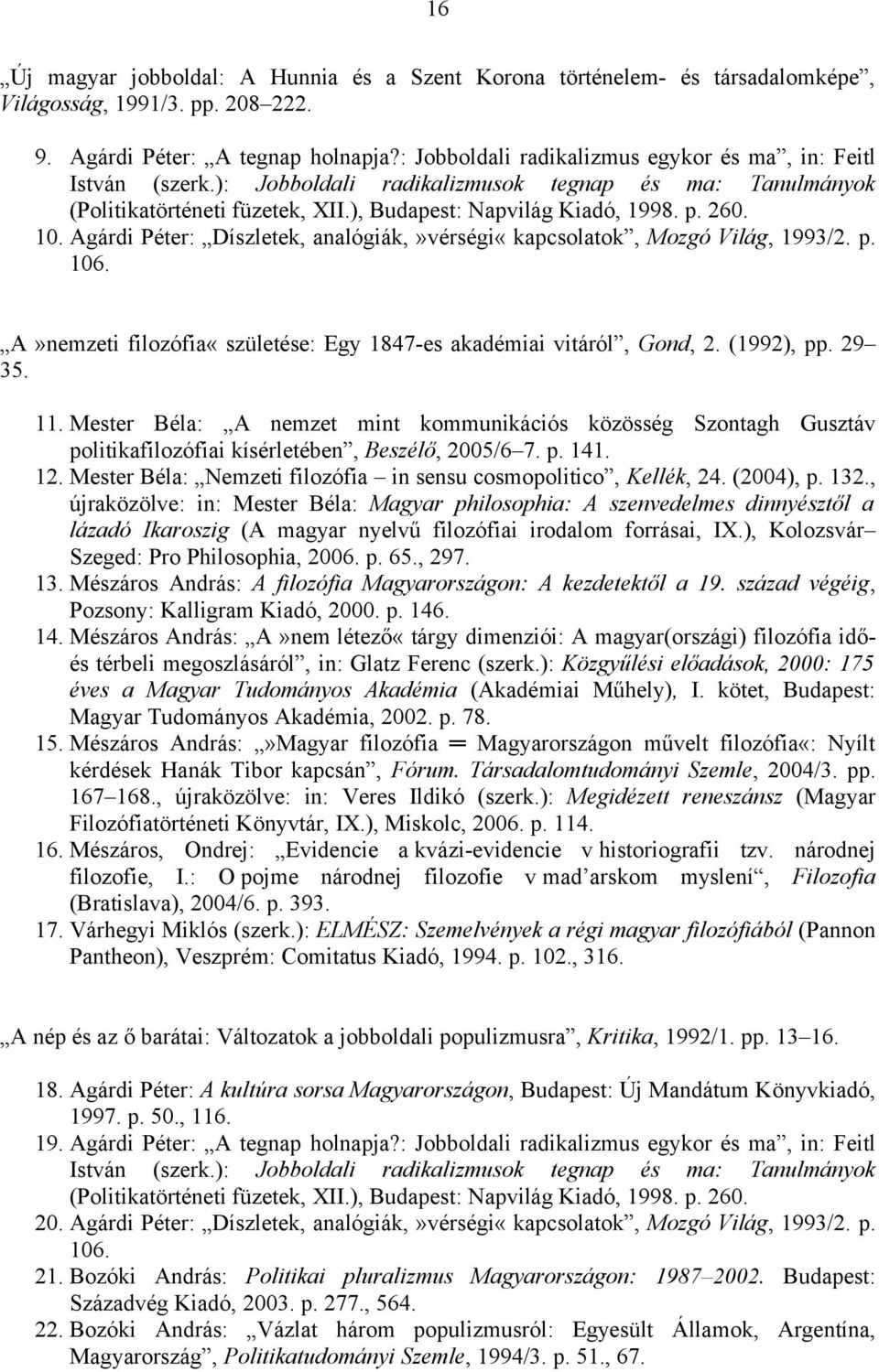 Agárdi Péter: Díszletek, analógiák,»vérségi«kapcsolatok, Mozgó Világ, 1993/2. p. 106. A»nemzeti filozófia«születése: Egy 1847-es akadémiai vitáról, Gond, 2. (1992), pp. 29 35. 11.