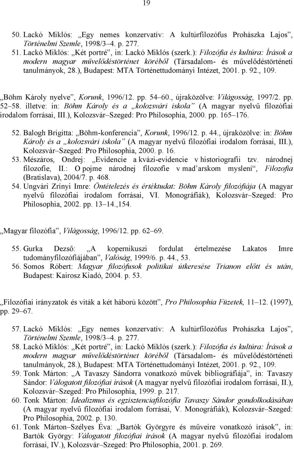 Böhm Károly nyelve, Korunk, 1996/12. pp. 54 60., újraközölve: Világosság, 1997/2. pp. 52 58. illetve: in: Böhm Károly és a kolozsvári iskola (A magyar nyelvű filozófiai irodalom forrásai, III.