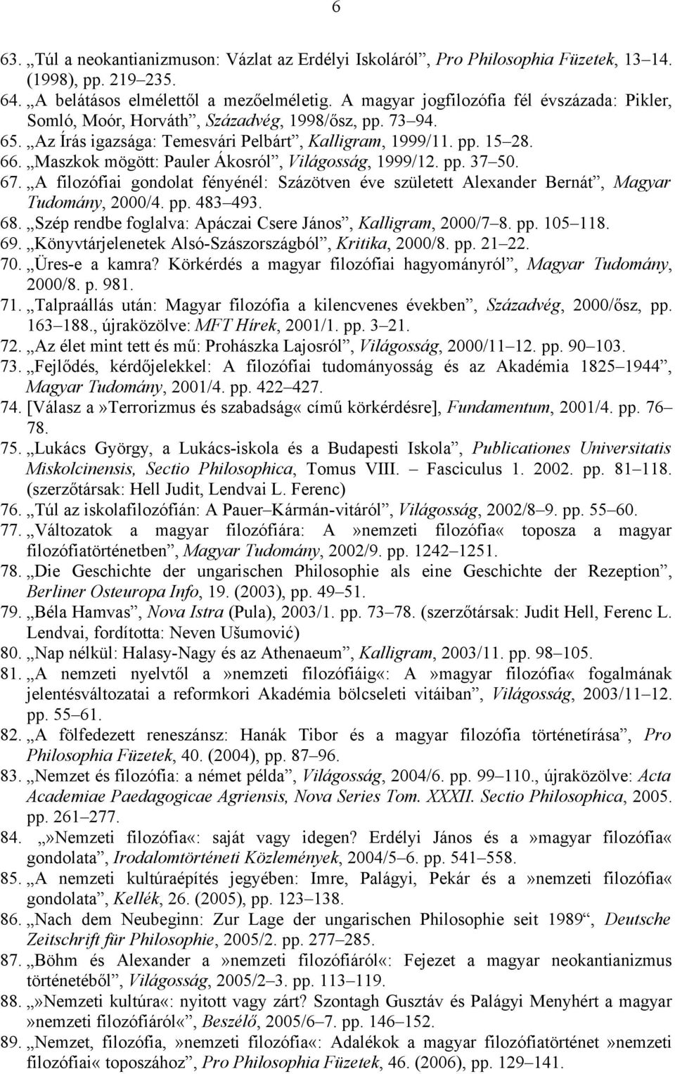 Maszkok mögött: Pauler Ákosról, Világosság, 1999/12. pp. 37 50. 67. A filozófiai gondolat fényénél: Százötven éve született Alexander Bernát, Magyar Tudomány, 2000/4. pp. 483 493. 68.