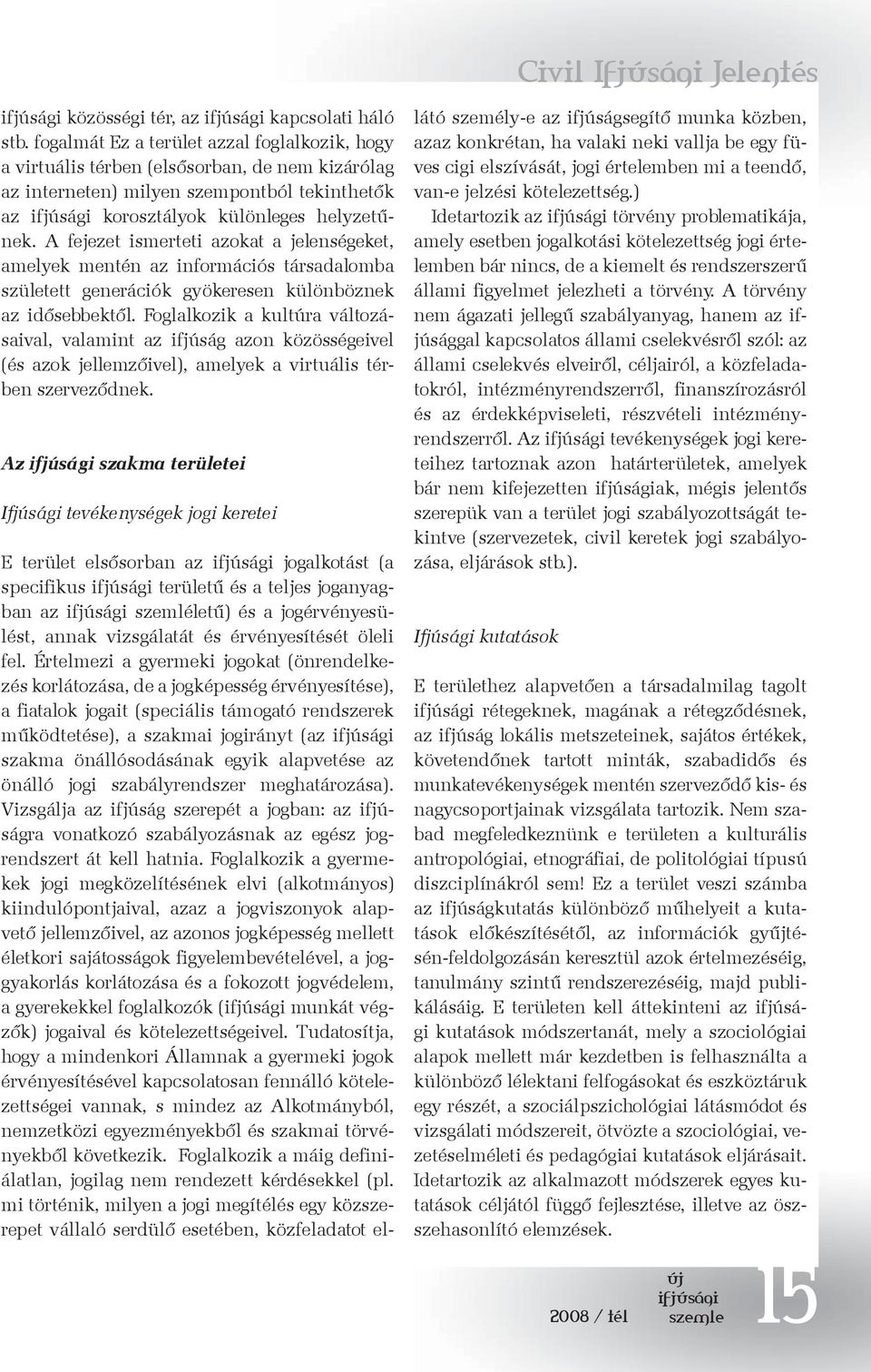 A fejezet ismerteti azokat a jelenségeket, amelyek mentén az információs társadalomba született generációk gyökeresen különböznek az idősebbektől.