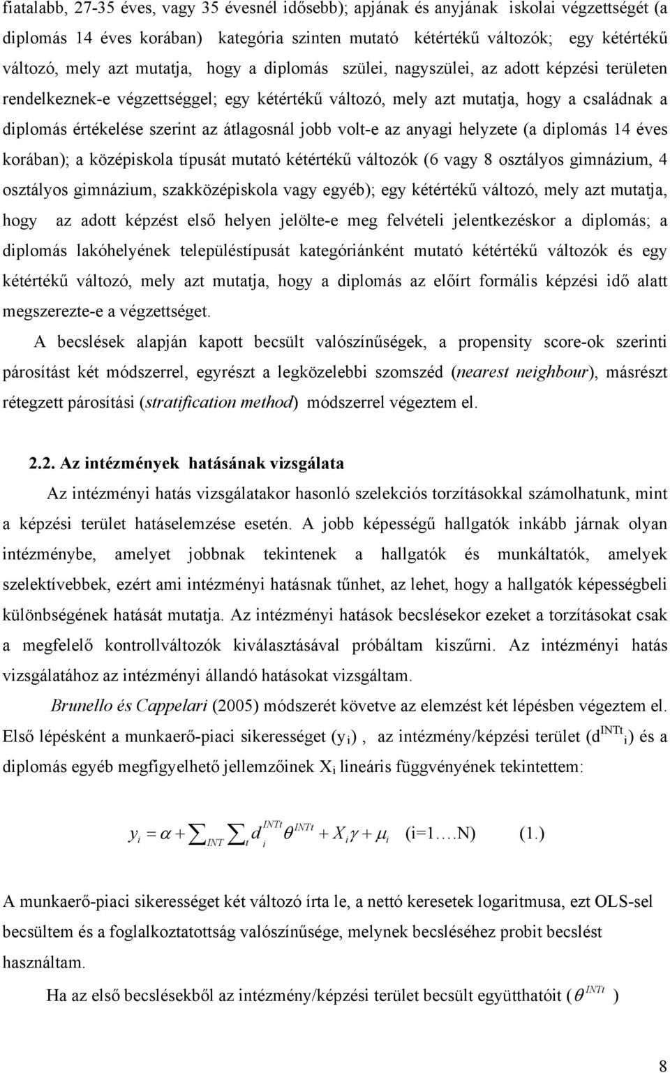 átlagosnál jobb volt-e az anyagi helyzete (a diplomás 14 éves korában); a középiskola típusát mutató kétértékű változók (6 vagy 8 osztályos gimnázium, 4 osztályos gimnázium, szakközépiskola vagy