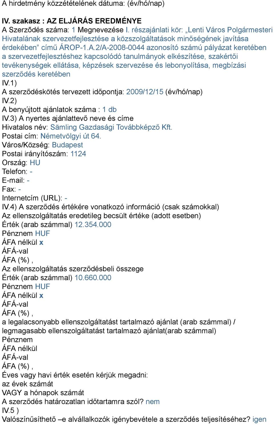 2/A-2008-0044 azonosító számú pályázat keretében a szervezetfejlesztéshez kapcsolódó tanulmányok elkészítése, szakértői tevékenységek ellátása, képzések szervezése és lebonyolítása, megbízási