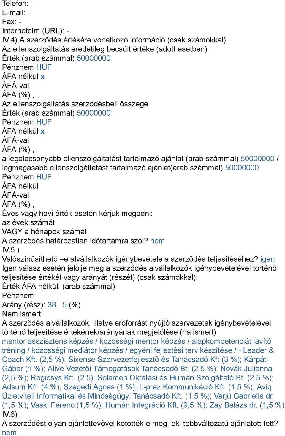 ellenszolgáltatás szerződésbeli összege Érték (arab számmal) 50000000 Pénznem HUF ÁFA nélkül x a legalacsonyabb ellenszolgáltatást tartalmazó ajánlat (arab számmal) 50000000 / legmagasabb