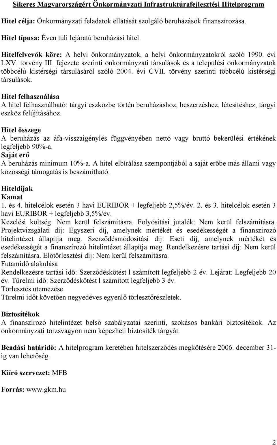 fejezete szerinti önkormányzati társulások és a települési önkormányzatok többcélú kistérségi társulásáról szóló 2004. évi CVII. törvény szerinti többcélú kistérségi társulások.