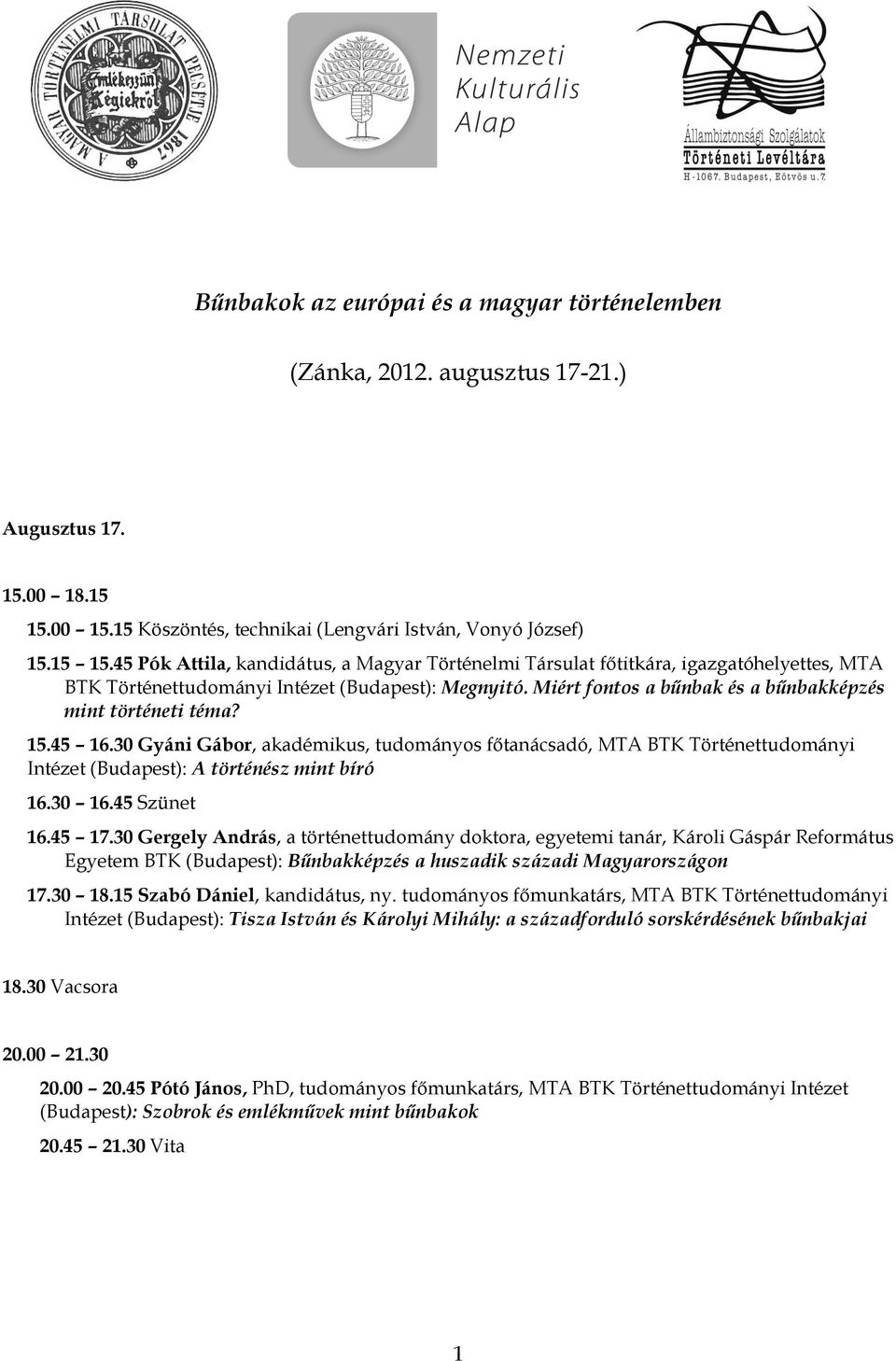 45 Pók Attila, kandidátus, a Magyar Történelmi Társulat főtitkára, igazgatóhelyettes, MTA BTK Történettudományi Intézet (Budapest): Megnyitó.