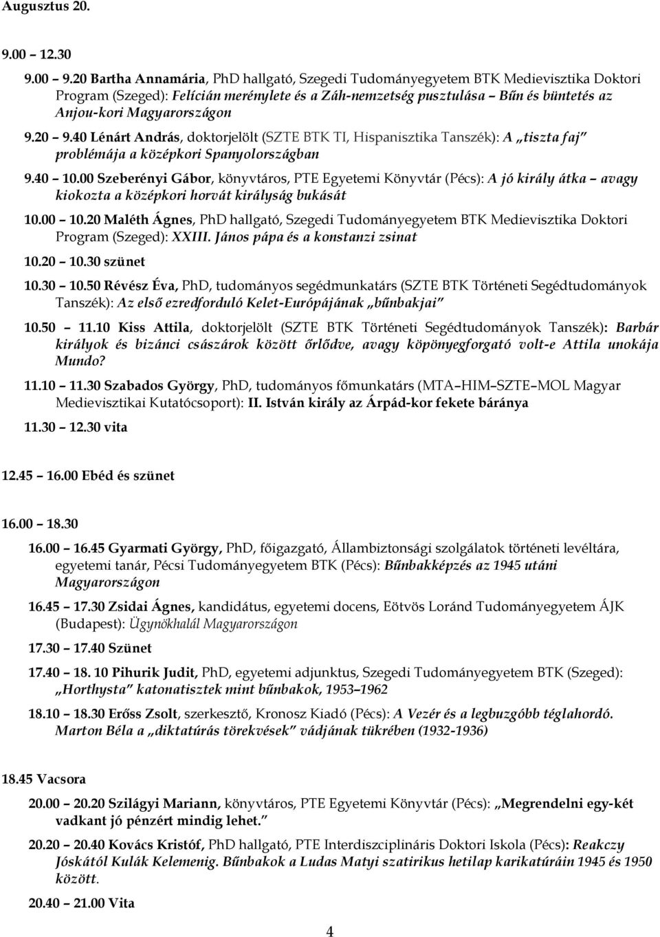 20 9.40 Lénárt András, doktorjelölt (SZTE BTK TI, Hispanisztika Tanszék): A tiszta faj problémája a középkori Spanyolországban 9.40 10.