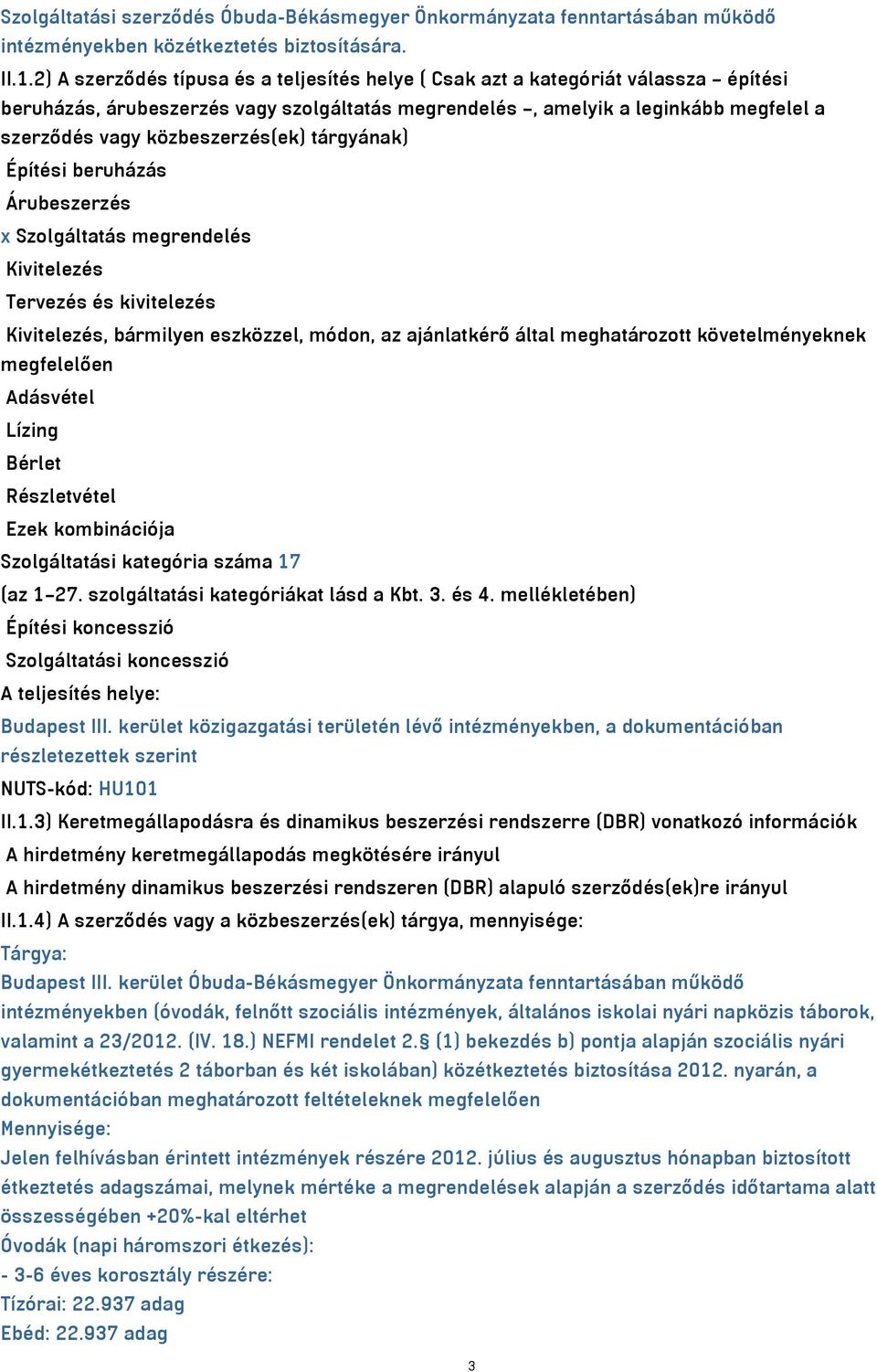 közbeszerzés(ek) tárgyának) Építési beruházás Árubeszerzés x Szolgáltatás megrendelés Kivitelezés Tervezés és kivitelezés Kivitelezés, bármilyen eszközzel, módon, az ajánlatkérő által meghatározott