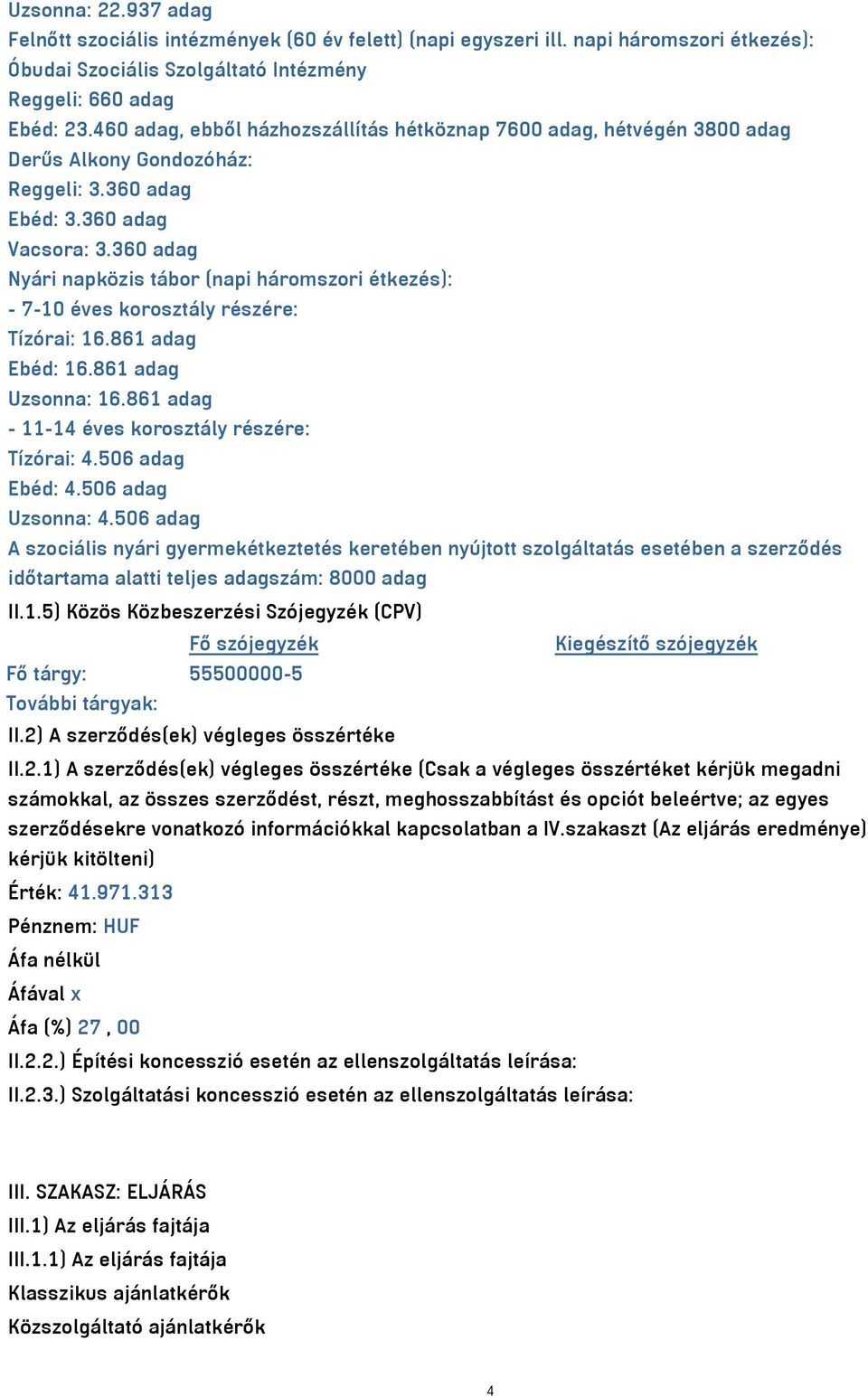 360 adag Nyári napközis tábor (napi háromszori étkezés): - 7-10 éves korosztály részére: Tízórai: 16.861 adag Ebéd: 16.861 adag Uzsonna: 16.861 adag - 11-14 éves korosztály részére: Tízórai: 4.