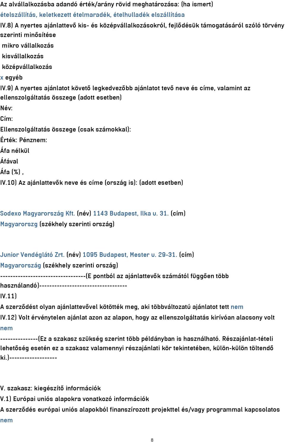 9) A nyertes ajánlatot követő legkedvezőbb ajánlatot tevő neve és címe, valamint az ellenszolgáltatás összege (adott esetben) Név: Cím: Ellenszolgáltatás összege (csak számokkal): Érték: Pénznem: Áfa