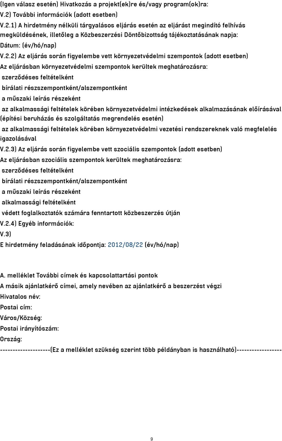 1) A hirdetmény nélküli tárgyalásos eljárás esetén az eljárást megindító felhívás megküldésének, illetőleg a Közbeszerzési Döntőbizottság tájékoztatásának napja: Dátum: (év/hó/nap) V.2.