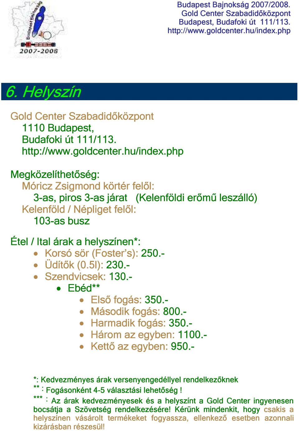 (Foster s): 250.- Üdítők (0.5l): 230.- Szendvicsek: 130.- Ebéd** Első fogás: 350.- Második fogás: 800.- Harmadik fogás: 350.- Három az egyben: 1100.- Kettő az egyben: 950.