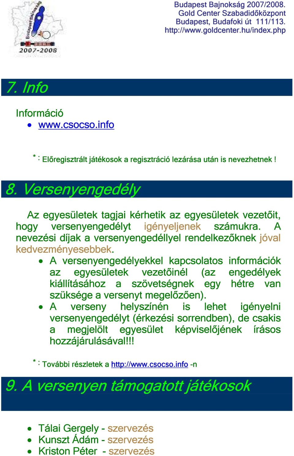 A versenyengedélyekkel kapcsolatos információk az egyesületek vezetőinél (az engedélyek kiállításához a szövetségnek egy hétre van szüksége a versenyt megelőzően).