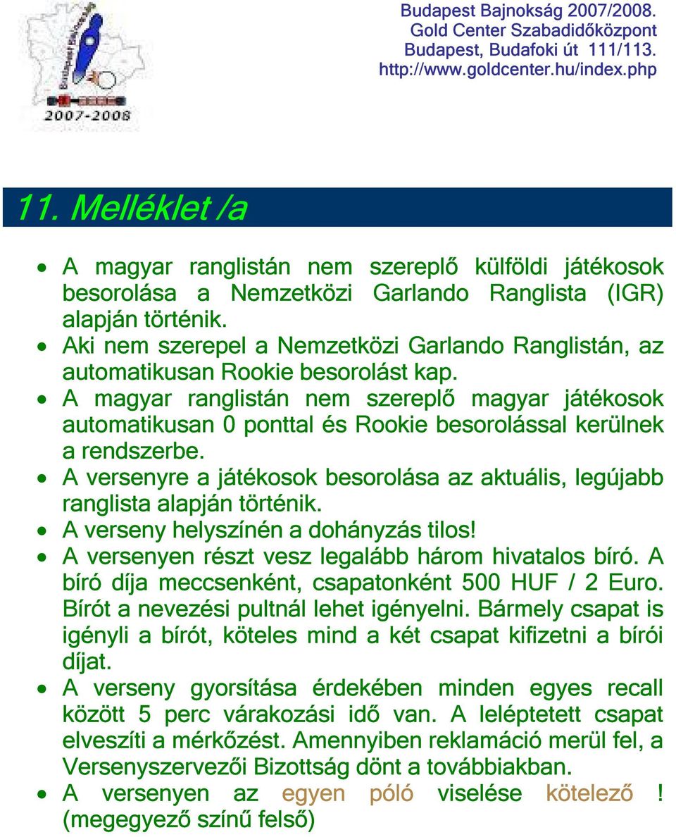 A magyar ranglistán nem szereplő magyar játékosok automatikusan 0 ponttal és Rookie besorolással kerülnek a rendszerbe.