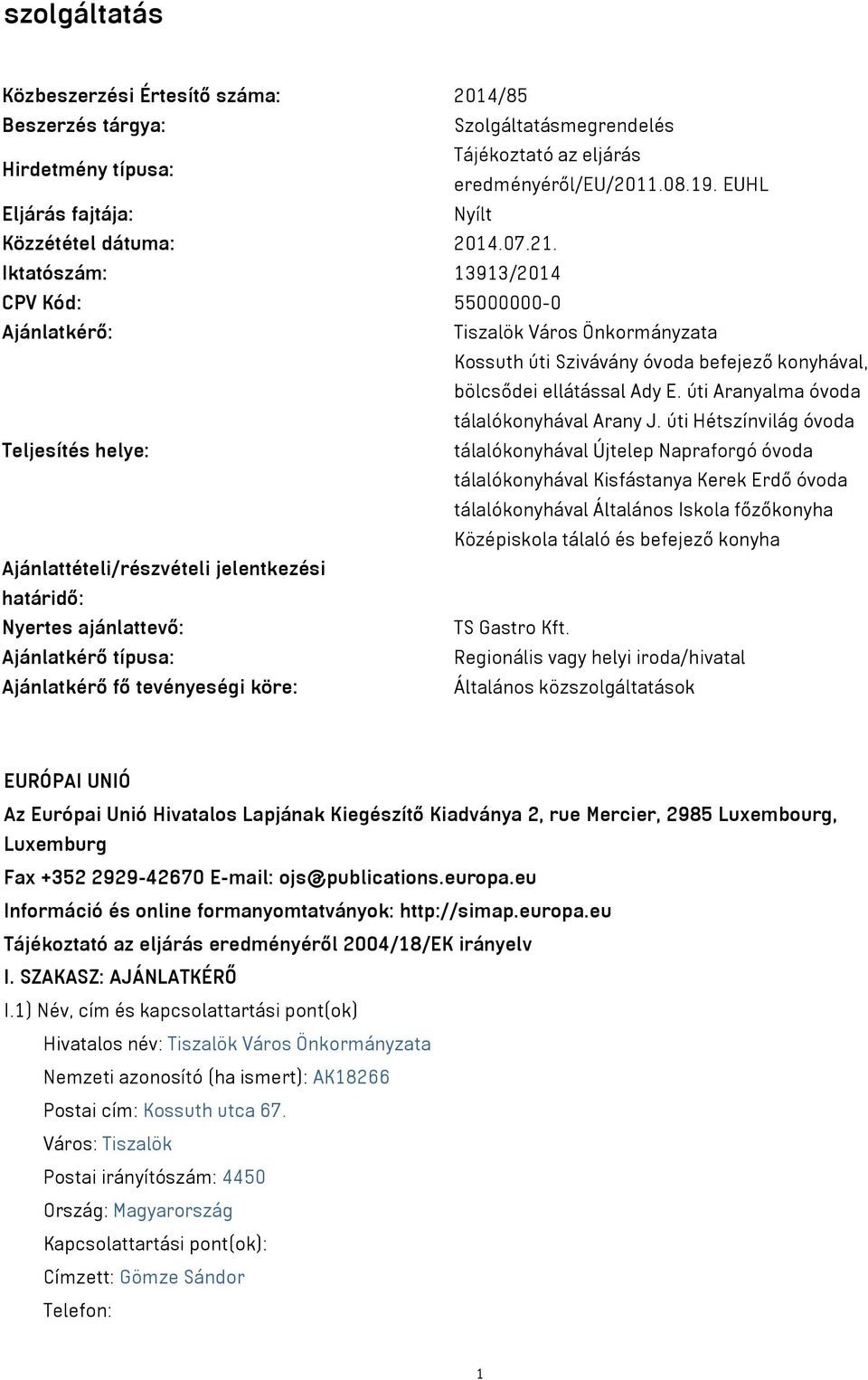 Iktatószám: 13913/2014 CPV Kód: 55000000-0 Ajánlatkérő: Tiszalök Város Önkormányzata Kossuth úti Szivávány óvoda befejező konyhával, bölcsődei ellátással Ady E.