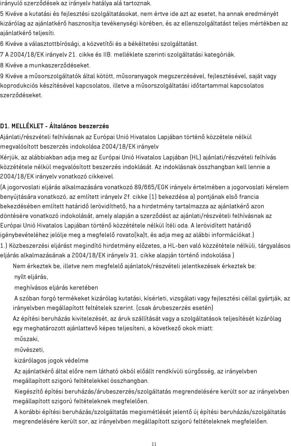 mértékben az ajánlatkérő teljesíti. 6 Kivéve a választottbírósági, a közvetítői és a békéltetési szolgáltatást. 7 A 2004/18/EK irányelv 21. cikke és IIB. melléklete szerinti szolgáltatási kategóriák.